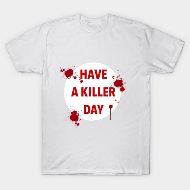 have a killer day T-Shirt by locheerio